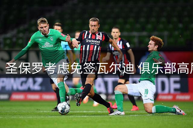 圣保罗考虑免签瓦尔迪 俱乐部高层仍在评估阶段