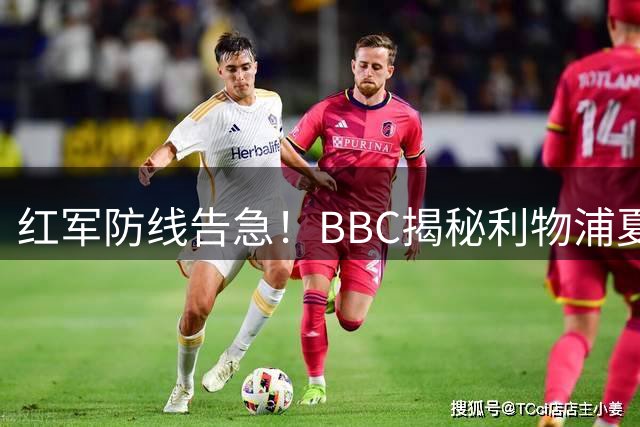 红军防线告急！BBC揭秘利物浦夏窗引援两大关键目标