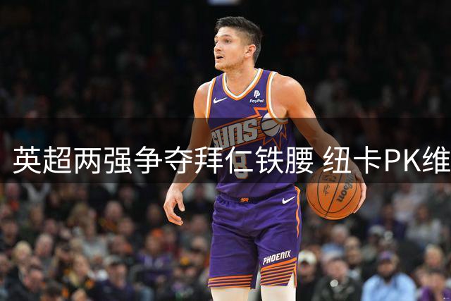 英超两强争夺拜仁铁腰 纽卡PK维拉抢购帕利尼亚
