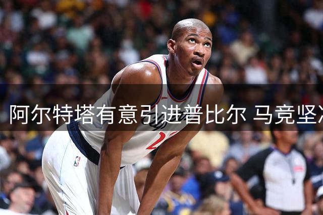 阿尔特塔有意引进普比尔 马竞坚决拒绝出售后防核心